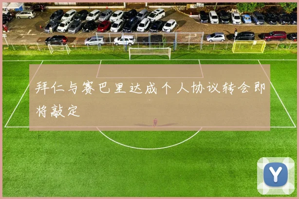 拜仁与赛巴里达成个人协议转会即将敲定