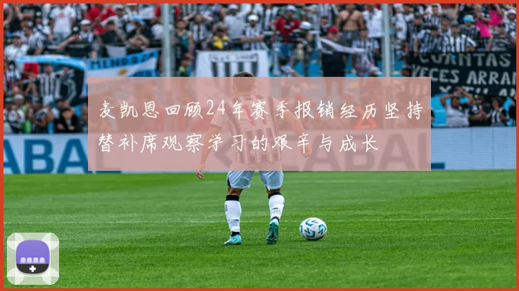 麦凯恩回顾24年赛季报销经历坚持替补席观察学习的艰辛与成长